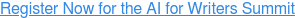 Register Now for the AI for Writers Summit