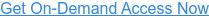 Get On-Demand Access Now
